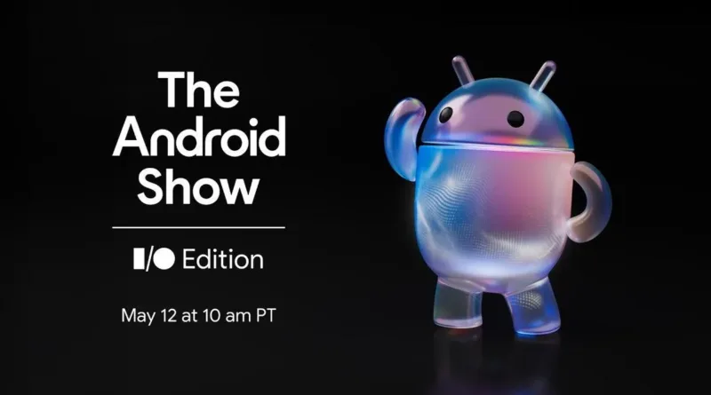 Google готує Android Show: I/O Edition відбудеться 12 травня — що очікувати